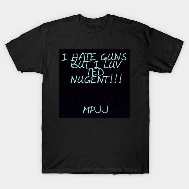 MPJJ HATE GUNS LUV LOVE TED NUGENT MPJJ T-Shirt by Potsy